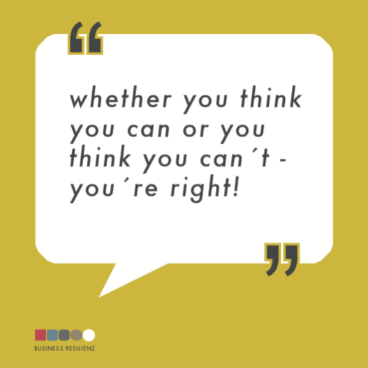 whether you think you can or you think you can´t, you´re right - Zitat Resilienz